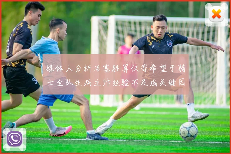 媒体人分析活塞胜算仅寄希望于骑士全队生病主帅经验不足成关键因素