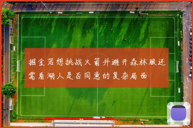 掘金若想挑战火箭并避开森林狼还需看湖人是否同意的复杂局面