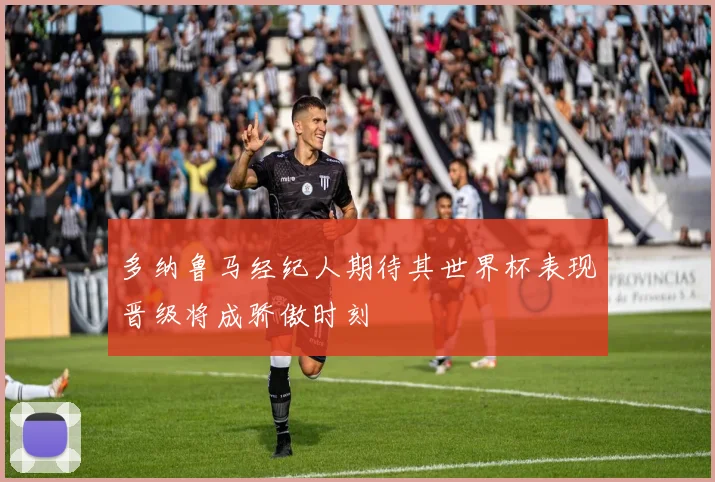 多纳鲁马经纪人期待其世界杯表现晋级将成骄傲时刻